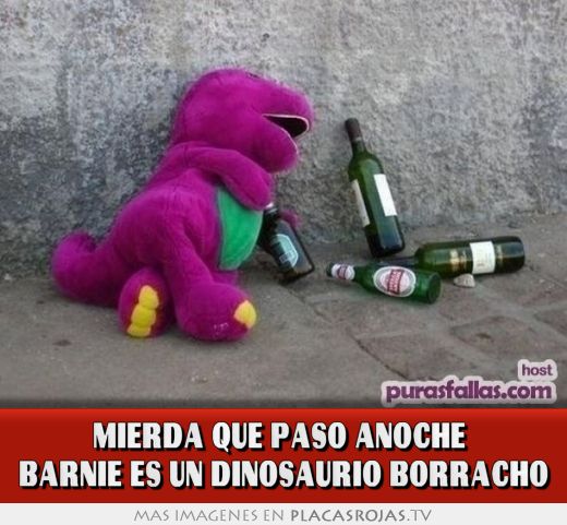 Mierda que paso anoche  barnie es un dinosaurio borracho