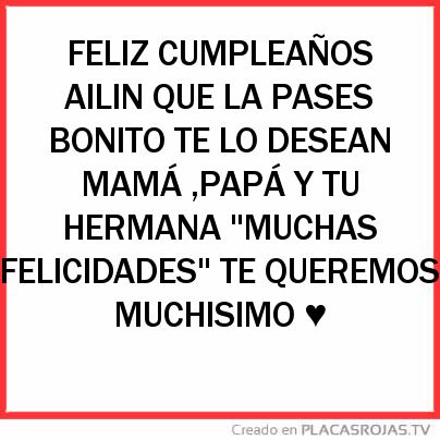 FELIZ CUMPLEAÑOS AILIN QUE LA PASES BONITO TE LO DESEAN MAMÁ ,PAPÁ Y TU HERMANA 