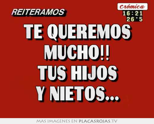 Te queremos mucho!! tus hijos y nietos...