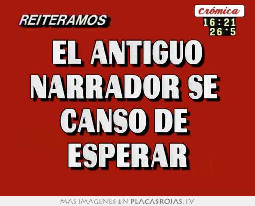 El antiguo narrador se  canso de  esperar