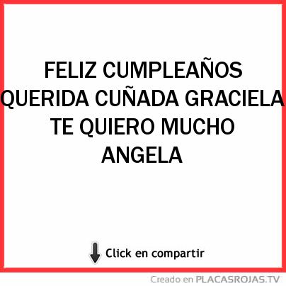 FELIZ CUMPLEAÑOS QUERIDA CUÑADA GRACIELA TE QUIERO MUCHO ANGELA 