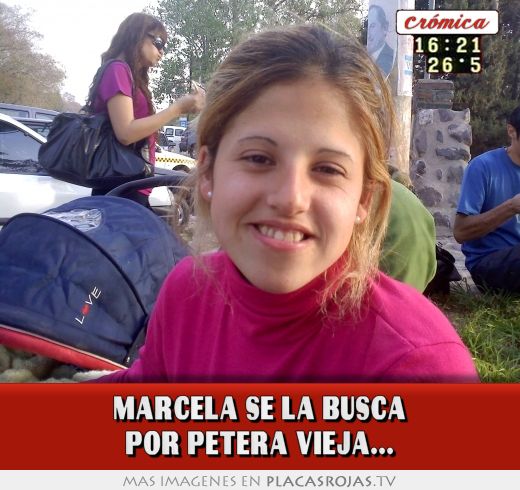 Marcela se la busca por petera vieja...