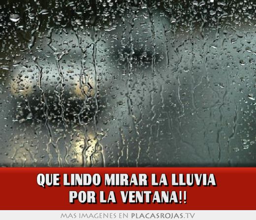 QUe lindo mirar la lluvia  por la ventana!!