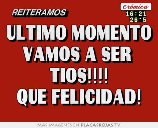Ultimo momento vamos a ser  tios!!!! que felicidad!