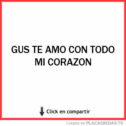 GUS TE AMO CON TODO MI CORAZON 