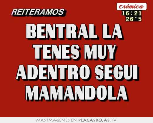 Bentral la  tenes muy  adentro segui mamandola