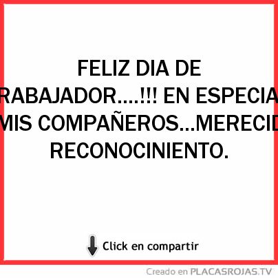 FELIZ DIA DE TRABAJADOR....!!! EN ESPECIAL A MIS COMPAÑEROS...MERECIDO RECONOCINIENTO. 