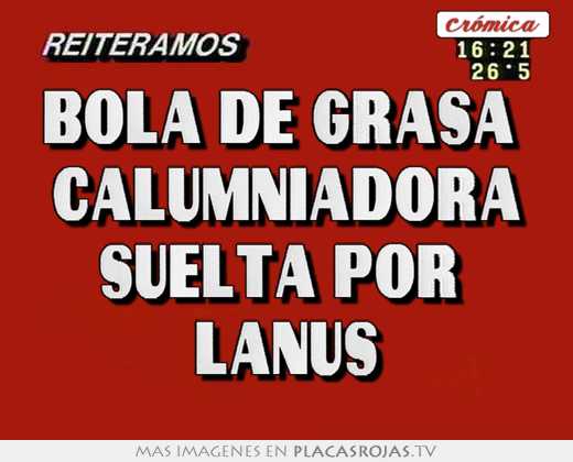 Bola de grasa  calumniadora suelta por  lanus