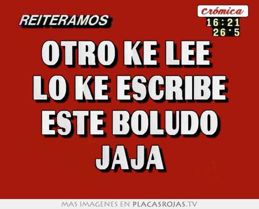 Otro ke lee  lo ke escribe este boludo jaja