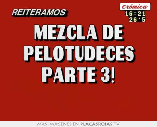 Mezcla de pelotudeces parte 3! 