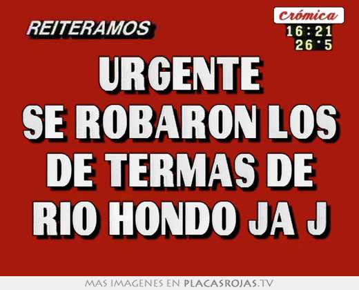 Urgente se robaron los de termas de rio hondo ja j
