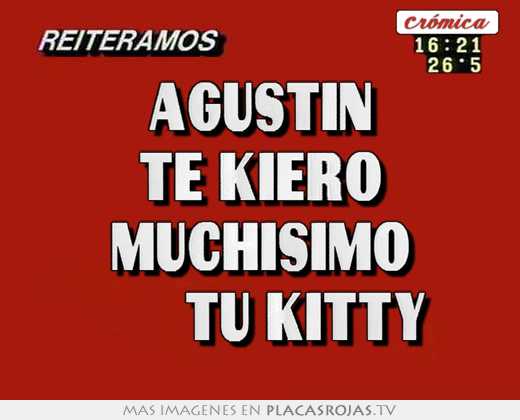 Agustin te kiero muchisimo       tu kitty