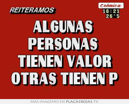 Algunas  personas  tienen valor otras tienen p
