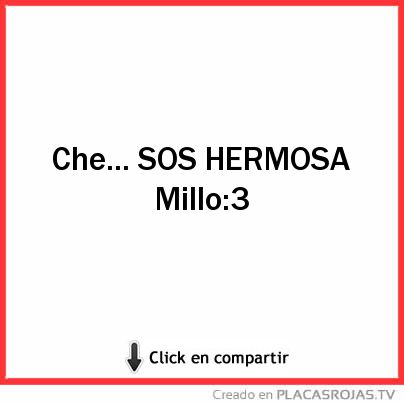 Che... SOS HERMOSA
     Millo:3 