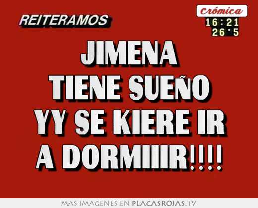 Jimena tiene sueño yy se kiere ir a dormiiir!!!!
