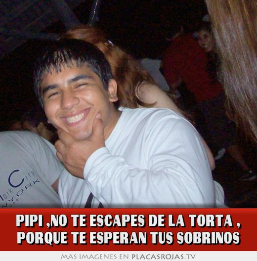 Pipi ,no te escapes de la torta , porque te esperan tus sobrinos