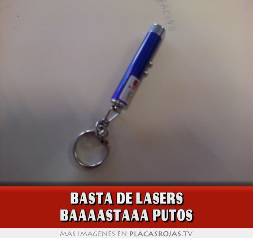 Basta de lasers baaaastaaa putos