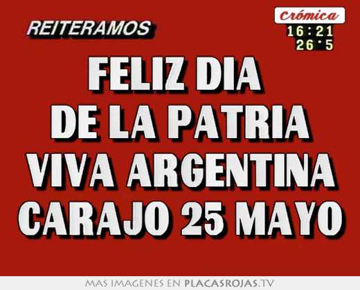 Feliz dia  de la patria viva argentina carajo 25 mayo