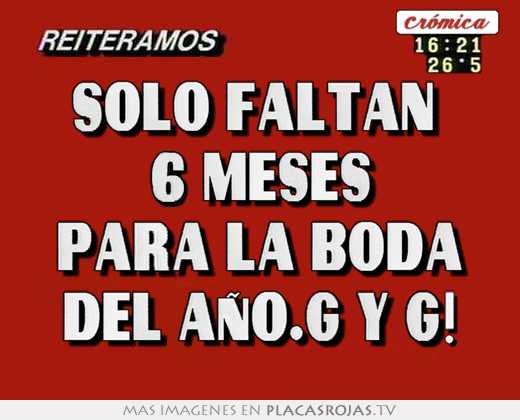 SÓlo faltan  6 meses para la boda del aÑo.g y g!