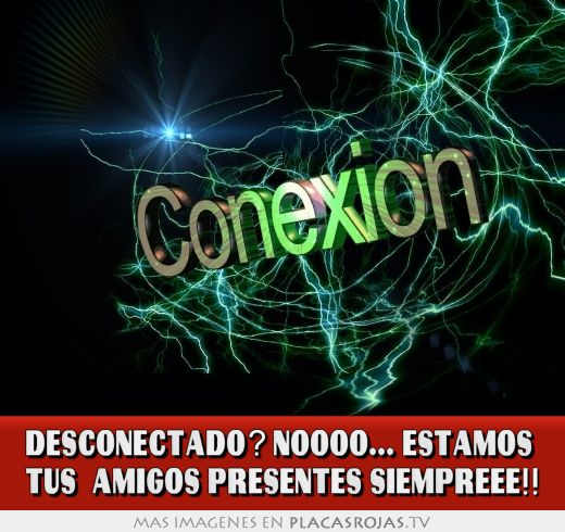 DESCONECTADO? NOOOO... ESTAMOS  TUS  AMIGOS PRESENTES SIEMPREEE!!