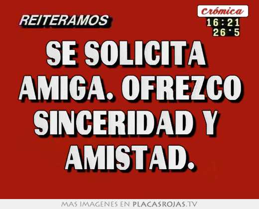Se solicita  amiga. ofrezco sinceridad y  amistad.