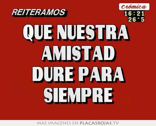 Que nuestra  amistad dure para siempre