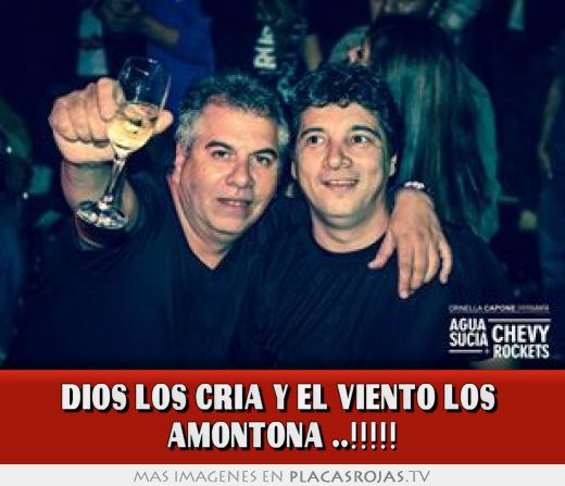 Dios los cria y el viento los  amontona ..!!!!!