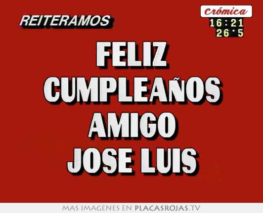 Feliz cumpleaños amigo jose luis