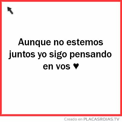 Aunque no estemos juntos yo sigo pensando en vos ♥ 