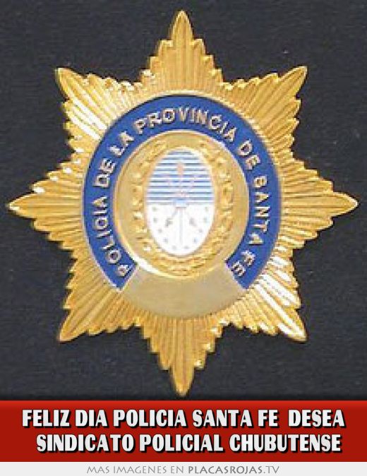 Feliz dia policia santa fe  desea   sindicato policial chubutense