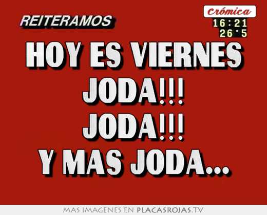 Hoy es viernes joda!!! joda!!! y mas joda...