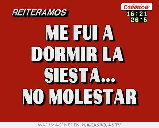 Me fui a dormir la  siesta... no molestar