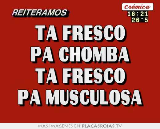 Ta fresco pa chomba ta fresco pa musculosa