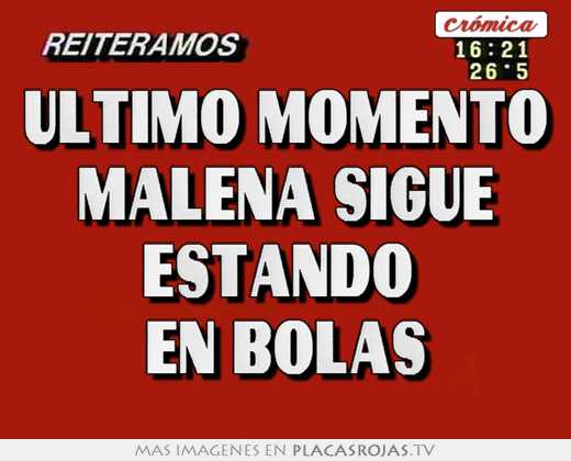Ultimo momento malena sigue estando  en bolas
