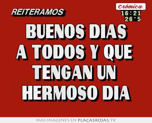 Buenos dias a todos y que  tengan un  hermoso dia