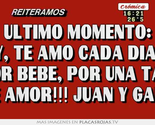 último momento: gaby, te amo cada día más gracias por bebé, por una tarde noche llena de amor!!! juan y gaby, u.p.s.
