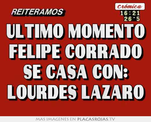 Ultimo momento felipe corrado se casa con: lourdes lazaro