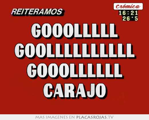 Gooolllll goollllllllll gooollllll carajo