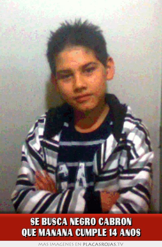 Se busca negro cabron que mañana cumple 14 años