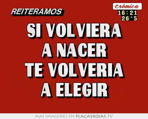 Si volviera a nacer te volveria a elegir