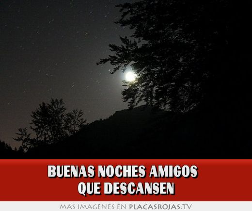 Buenas noches amigos   que descansen