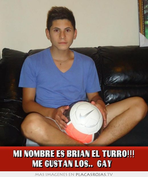 Mi nombre es brian el turro!!! me gustan los.. 