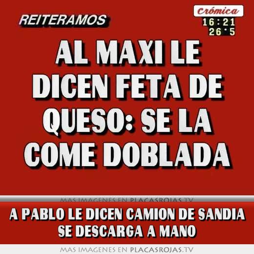 A PABLO LE DICEN CAMION DE SANDIA SE DESCARGA A MANO