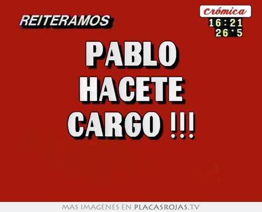 Pablo hacete cargo !!! 