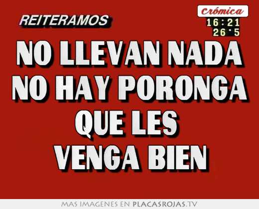 No llevan nada no hay poronga que les  venga bien