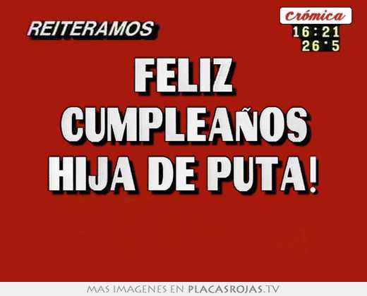 Feliz cumpleaños hija de puta! 