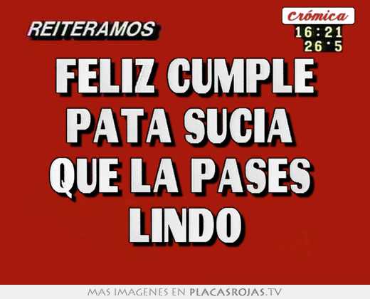 Feliz cumple pata sucia  que la pases  lindo