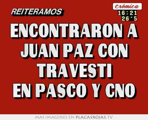 Encontraron a juan paz con travesti en pasco y cno