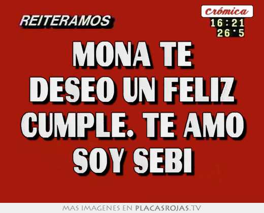 Mona te deseo un feliz cumple. te amo soy sebi