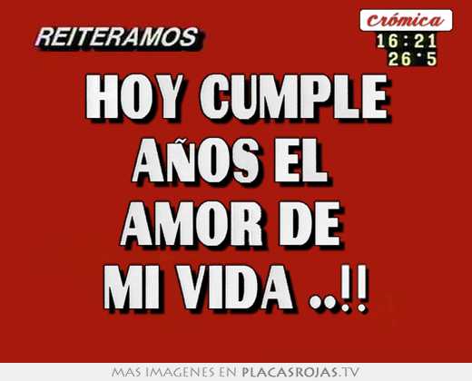 Hoy cumple años el  amor de  mi vida ..!!